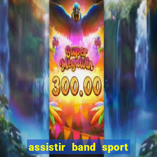 assistir band sport ao vivo